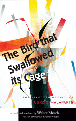 The Bird That Swallowed Its Cage: Selected Works of Curzio Malaparte - Murch, Walter (Editor), and Weschler, Lawrence (Foreword by)