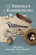 The Birdman of Koshkonong: The Life of Naturalist Thure Kumlien