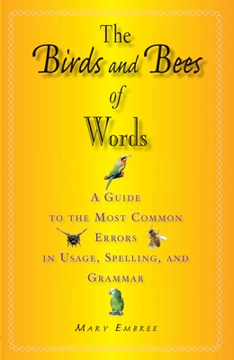 The Birds and Bees of Words: A Guide to the Most Common Errors in Usage, Spelling, and Grammar - Embree, Mary