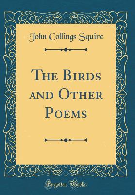 The Birds and Other Poems (Classic Reprint) - Squire, John Collings, Sir