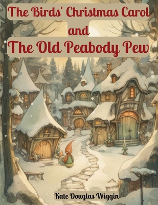 The Birds' Christmas Carol and The Old Peabody Pew: Two Christmas Stories by Kate Douglas Wiggin - Kate Douglas Wiggin