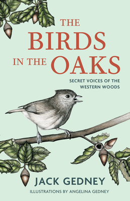 The Birds in the Oaks: Secret Voices of the Western Woods - Gedney, Jack