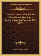 The Birds Observed In British Columbia And Washington During Spring And Summer, 1892 (1893)
