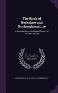 The Birds of Berkshire and Buckinghamshire: A Contribution to the Natural History of the two Counties