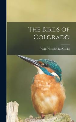 The Birds of Colorado - Cooke, Wells Woodbridge