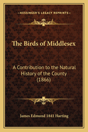 The Birds of Middlesex: A Contribution to the Natural History of the County (1866)