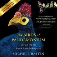 The Birds of Pandemonium: Life Among the Exotic & the Endangered