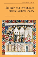 The Birth and Evolution of Islamic Political Theory: Political Rationalism from Ibn Al-Muqaffa to Ibn Khaldun