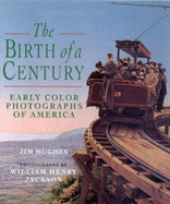 The Birth of a Century: Early Color Photographs of America - Hughes, Jim, and Jackson, William H (Photographer)