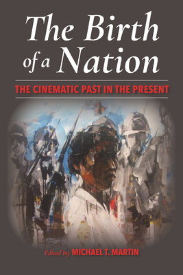 The Birth of a Nation: The Cinematic Past in the Present - Martin, Michael T (Editor)