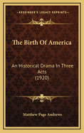 The Birth of America: An Historical Drama in Three Acts (1920)