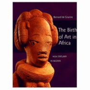 The Birth of Art in Africa - de Grunne, Bernard, and Grunne, Bernard De