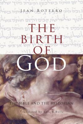 The Birth of God: The Bible and the Historian - Bottro, Jean, and Bolle, Kees W (Translated by)