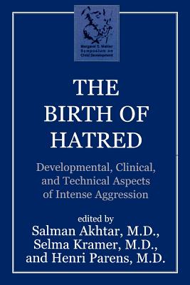 The Birth of Hatred: Developmental, Clinical, and Technical Aspects of Intense Aggression - Akhtar, Salman (Editor), and Kramer, Selma (Editor)