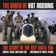 The Birth of Hot Rodding: The Story of the Dry Lakes Era - Genat, Robert, and Cox, Don, and Parks, Wally (Foreword by)