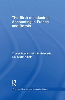 The Birth of Industrial Accounting in France and Britain - Boyns, Trevor, and Edwards, John R., and Nikitin, Marc