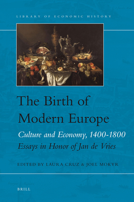 The Birth of Modern Europe: Culture and Economy, 1400-1800. Essays in Honor of Jan de Vries - Cruz, Laura, and Mokyr, Joel