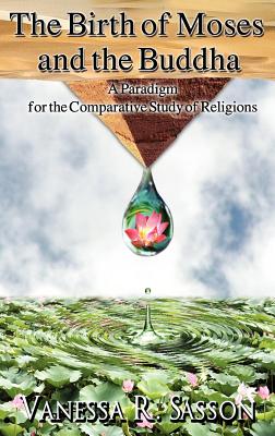 The Birth of Moses and the Buddha: A Paradigm for the Comparative Study of Religions - Sasson, Vanessa R