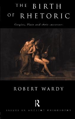 The Birth of Rhetoric: Gorgias, Plato and Their Successors - Wardy, Robert