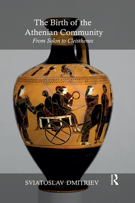 The Birth of the Athenian Community: From Solon to Cleisthenes - Dmitriev, Sviatoslav