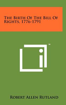 The Birth Of The Bill Of Rights, 1776-1791 - Rutland, Robert Allen