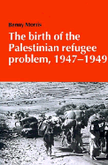 The Birth of the Palestinian Refugee Problem, 1947-1949