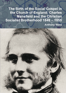 The Birth of the Social Gospel in the Church of England: Charles Mansfield and the Christian Socialist Brotherhood 1848 - 1855