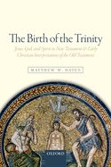 The Birth of the Trinity: Jesus, God, and Spirit in New Testament and Early Christian Interpretations of the Old Testament