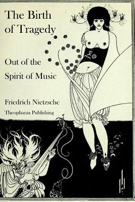 The Birth of Tragedy Out of the Spirit of Music - Nietzsche, Friedrich