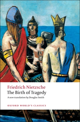 The Birth of Tragedy - Nietzsche, Friedrich, and Smith, Douglas (Translated by)