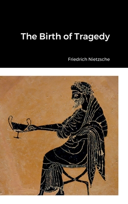 The Birth of Tragedy - Nietzsche, Friedrich