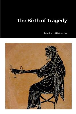 The Birth of Tragedy - Nietzsche, Friedrich