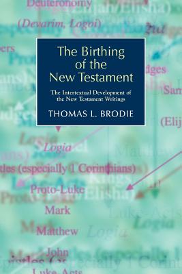 The Birthing of the New Testament: The Intertextual Development of the New Testament Writings - Brodie, Thomas L, O.P.