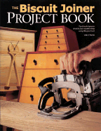 The Biscuit Joiner Project Book: Tips & Techniques to Simplify Your Woodworking Using This Great Tool - Stack, Jim
