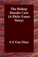 The Bishop Murder Case (a Philo Vance Story) - Van Dine, S S