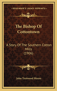 The Bishop of Cottontown: A Story of the Southern Cotton Mills (1906)