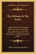 The Bishops in the Tower: A Record of Stirring Events Affecting the Church and Nonconformists from the Restoration to the Revolution