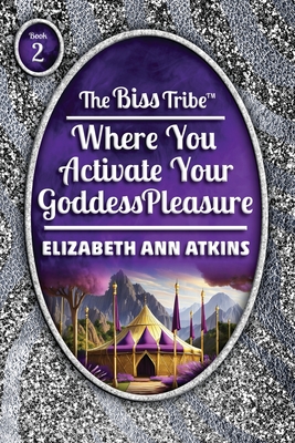 The Biss Tribe: Where You Activate Your GoddessPleasure - Atkins, Elizabeth Ann, and Greenspan (Editor)