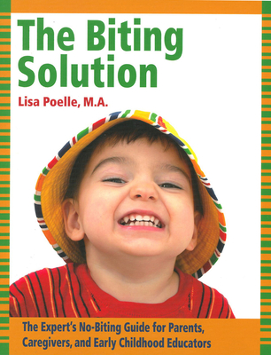 The Biting Solution: The Expert's No-Biting Guide for Parents, Caregivers, and Early Childhood Educators - Poelle, Lisa, Ma