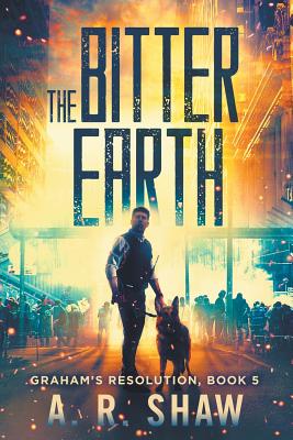 The Bitter Earth: A Post Apocalyptic Thriller - Shaw, A R