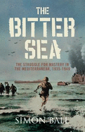 The Bitter Sea: The Struggle for Mastery in the Mediterranean 1935-1949