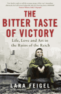 The Bitter Taste of Victory: Life, Love and Art in the Ruins of the Reich