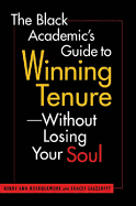 The Black Academic's Guide to Winning Tenure--Without Losing Your Soul