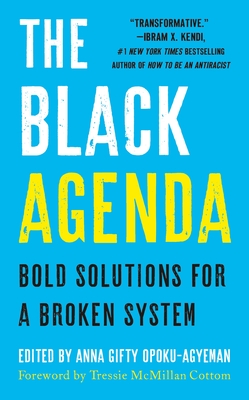 The Black Agenda: Bold Solutions for a Broken System - Opoku-Agyeman, Anna Gifty (Editor), and Cottom, Tressie McMillan (Introduction by)