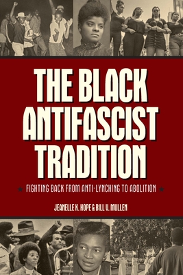 The Black Antifascist Tradition: Fighting Back from Anti-Lynching to Abolition - Hope, Jeanelle K, and Mullen, Bill V