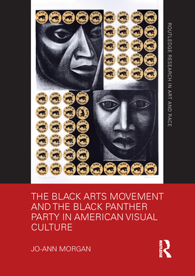 The Black Arts Movement and the Black Panther Party in American Visual Culture - Morgan, Jo-Ann