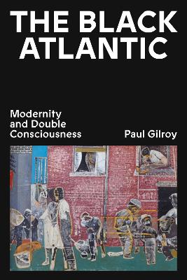 The Black Atlantic: Modernity and Double Consciousness - Gilroy, Paul