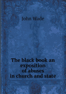 The Black Book an Exposition of Abuses in Church and State