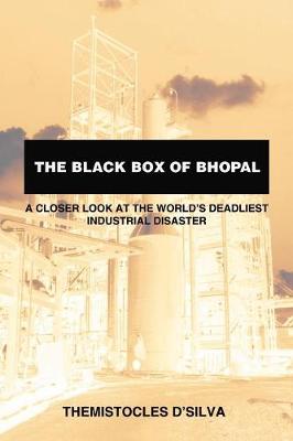 The Black Box of Bhopal: A Closer Look at the World's Deadliest Industrial Disaster - D'Silva, Themistocles