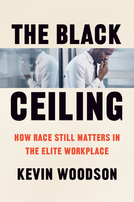 The Black Ceiling: How Race Still Matters in the Elite Workplace - Woodson, Kevin